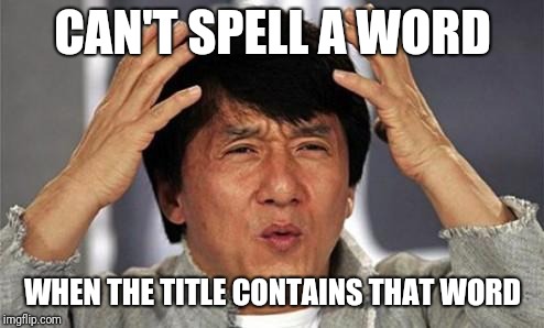 Jackie Chan WTF | CAN'T SPELL A WORD WHEN THE TITLE CONTAINS THAT WORD | image tagged in jackie chan wtf | made w/ Imgflip meme maker
