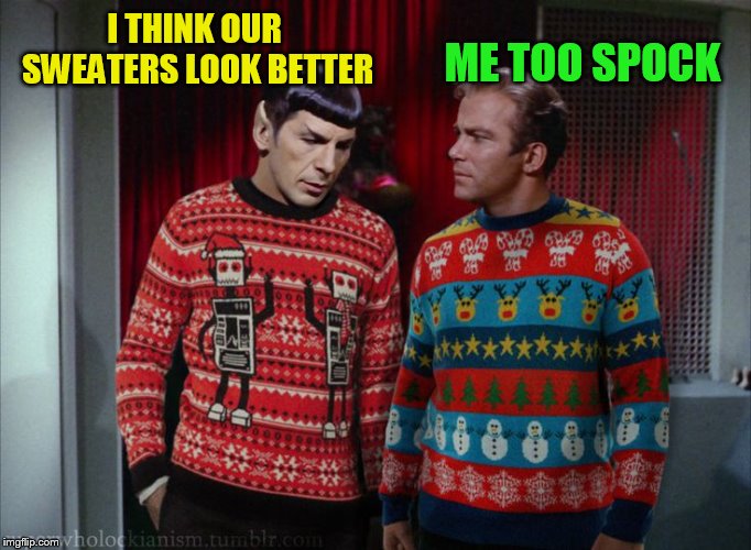 I THINK OUR SWEATERS LOOK BETTER ME TOO SPOCK | made w/ Imgflip meme maker