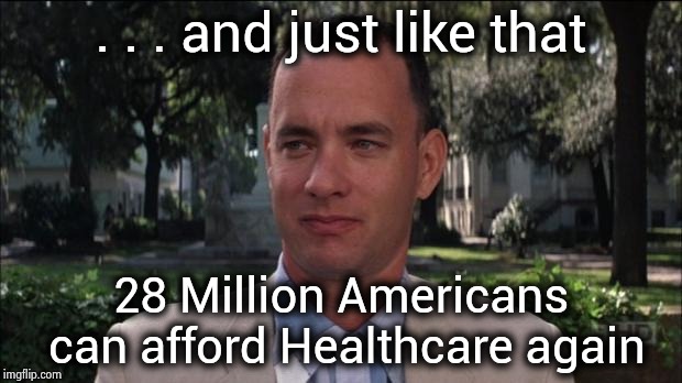 More non-news , it is unconstitutional | . . . and just like that; 28 Million Americans can afford Healthcare again | image tagged in obamacare,wrong,arrogant rich man,health insurance,corporate greed,shut up and take my money | made w/ Imgflip meme maker