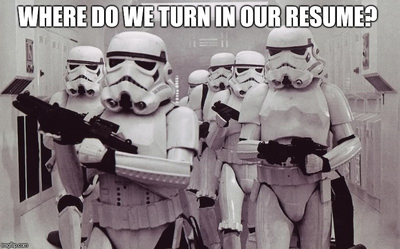 Storm troopers set your blaster! | WHERE DO WE TURN IN OUR RESUME? | image tagged in storm troopers set your blaster | made w/ Imgflip meme maker