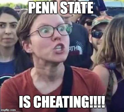 Angry Liberal | PENN STATE; IS CHEATING!!!! | image tagged in angry liberal | made w/ Imgflip meme maker