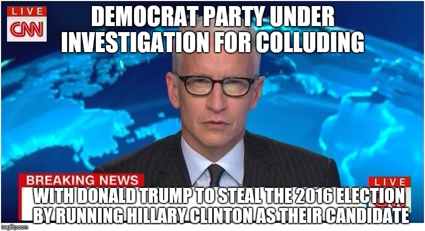 CNN Breaking News Anderson Cooper | DEMOCRAT PARTY UNDER INVESTIGATION FOR COLLUDING; WITH DONALD TRUMP TO STEAL THE 2016 ELECTION BY RUNNING HILLARY CLINTON AS THEIR CANDIDATE | image tagged in cnn breaking news anderson cooper | made w/ Imgflip meme maker