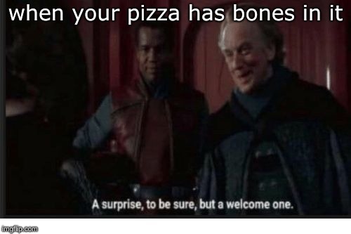 A surprise to be sure | when your pizza has bones in it | image tagged in a surprise to be sure | made w/ Imgflip meme maker