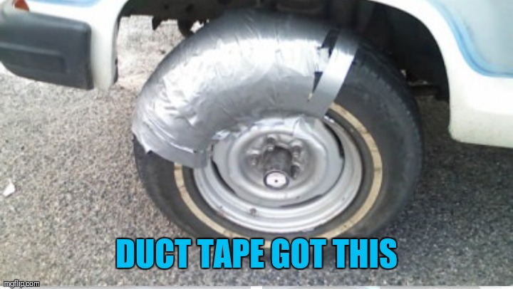 DUCT TAPE GOT THIS | made w/ Imgflip meme maker