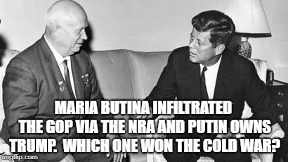 Kruschev and Kennedy | MARIA BUTINA INFILTRATED THE GOP VIA THE NRA AND PUTIN OWNS TRUMP.  WHICH ONE WON THE COLD WAR? | image tagged in political meme | made w/ Imgflip meme maker