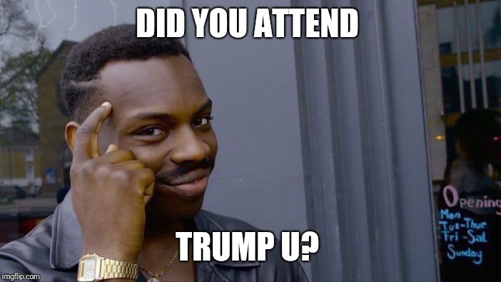 Roll Safe Think About It Meme | DID YOU ATTEND TRUMP U? | image tagged in memes,roll safe think about it | made w/ Imgflip meme maker