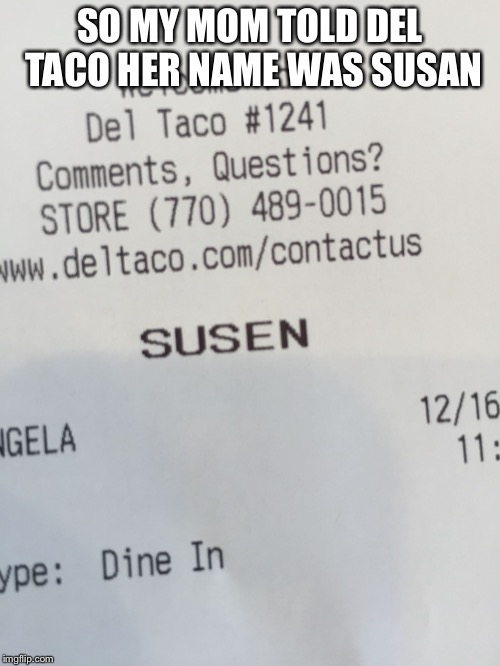 SO MY MOM TOLD DEL TACO HER NAME WAS SUSAN | image tagged in susen | made w/ Imgflip meme maker