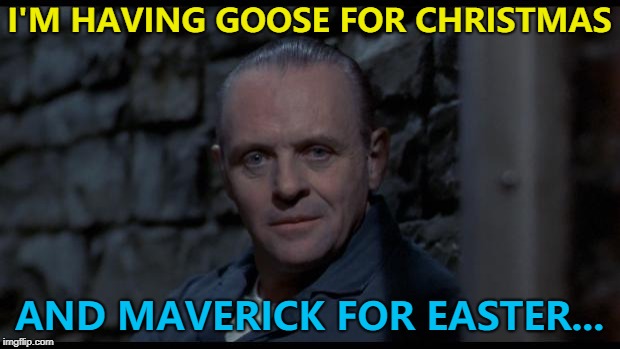 You may call it a repost. Me? I call it tradition... :) |  I'M HAVING GOOSE FOR CHRISTMAS; AND MAVERICK FOR EASTER... | image tagged in hannibal lecter silence of the lambs,memes,christmas,top gun,food,tradition | made w/ Imgflip meme maker