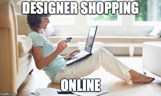 Online Shopping | DESIGNER SHOPPING; ONLINE | image tagged in online shopping | made w/ Imgflip meme maker