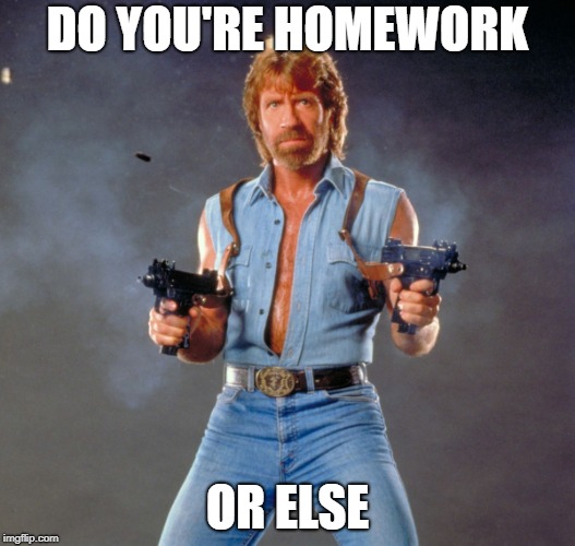 chuck homework | DO YOU'RE HOMEWORK; OR ELSE | image tagged in memes,chuck norris guns,chuck norris | made w/ Imgflip meme maker