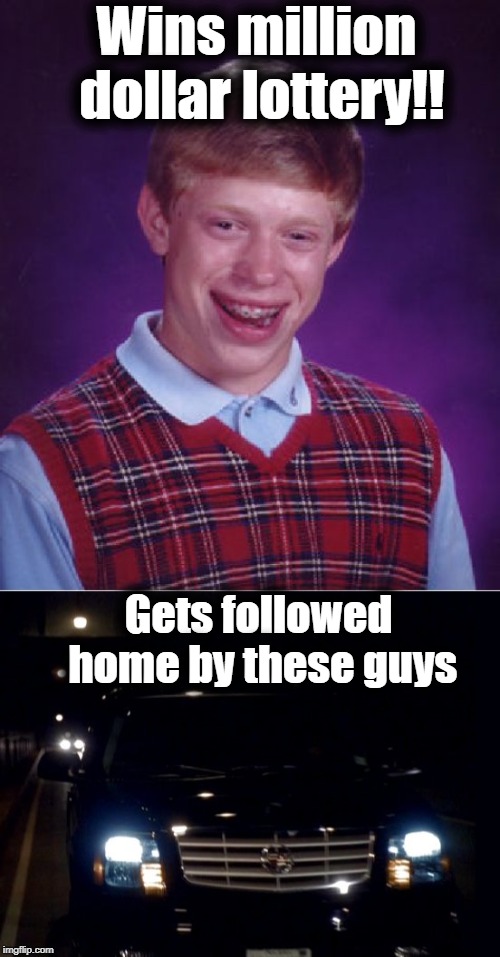 Bragging about it to strangers was his first mistake | Wins million dollar lottery!! Gets followed home by these guys | image tagged in memes,bad luck brian | made w/ Imgflip meme maker