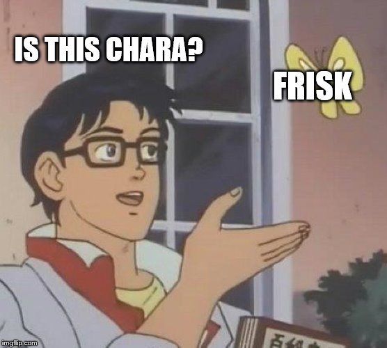 UNDERTALE MEME CONFUSION | IS THIS CHARA? FRISK | image tagged in memes,is this a pigeon,undertale | made w/ Imgflip meme maker