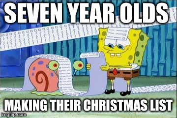 Spongebob's List | SEVEN YEAR OLDS; MAKING THEIR CHRISTMAS LIST | image tagged in spongebob's list | made w/ Imgflip meme maker