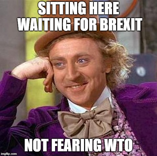 Creepy Condescending Wonka Meme | SITTING HERE WAITING FOR BREXIT; NOT FEARING WTO | image tagged in memes,creepy condescending wonka | made w/ Imgflip meme maker
