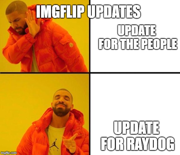 drake meme | IMGFLIP UPDATES; UPDATE FOR THE PEOPLE; UPDATE FOR RAYDOG | image tagged in drake meme | made w/ Imgflip meme maker