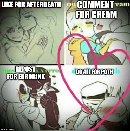 Hooray for ships! | COMMENT FOR CREAM; LIKE FOR AFTERDEATH; REPOST FOR ERRORINK; DO ALL FOR POTH | image tagged in undertale,poth,errorink,cream,afterdeath,sans | made w/ Imgflip meme maker