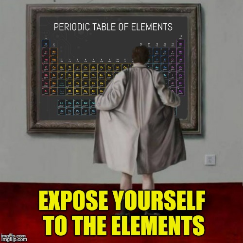 EXPOSE YOURSELF TO THE ELEMENTS | made w/ Imgflip meme maker