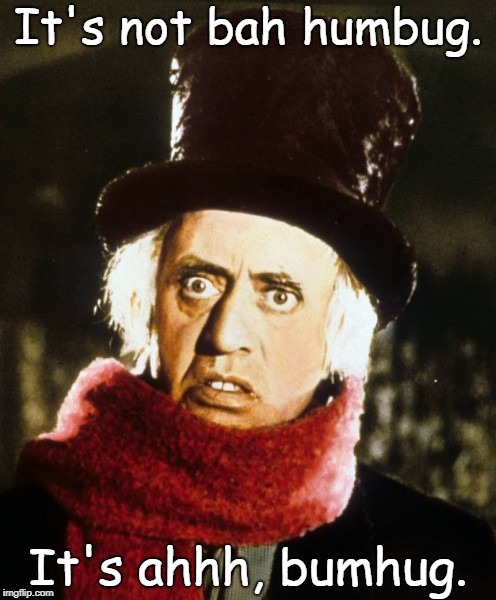 a spoonerism for  this festive time. ho ho and ho ! | It's not bah humbug. It's ahhh, bumhug. | image tagged in a christmas carol,eb scrooge,bah humbug | made w/ Imgflip meme maker