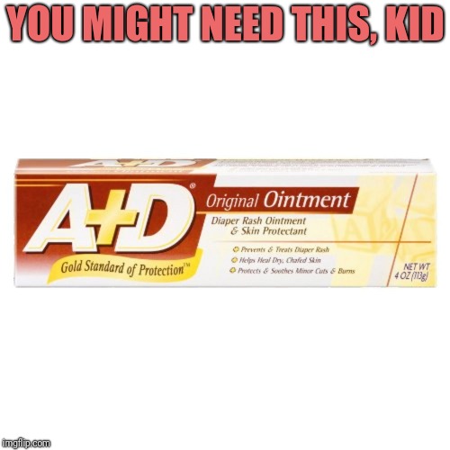 YOU MIGHT NEED THIS, KID | made w/ Imgflip meme maker
