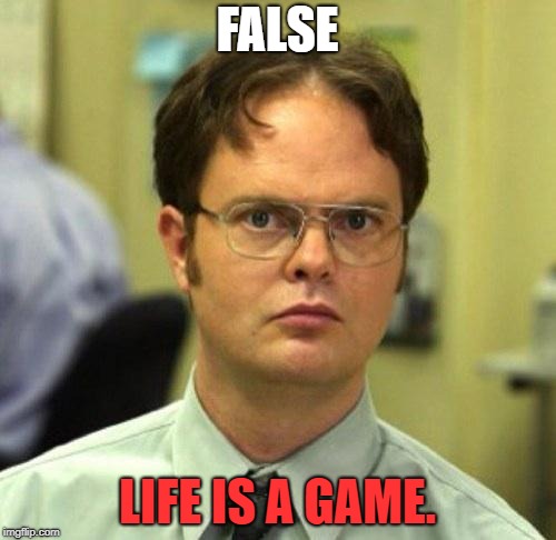 False | FALSE LIFE IS A GAME. | image tagged in false | made w/ Imgflip meme maker