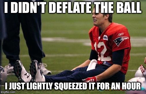 Tom Brady crying  | I DIDN'T DEFLATE THE BALL; I JUST LIGHTLY SQUEEZED IT FOR AN HOUR | image tagged in tom brady crying | made w/ Imgflip meme maker