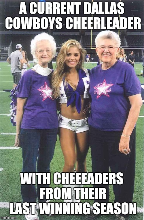 Another lackluster season for Dallas |  A CURRENT DALLAS COWBOYS CHEERLEADER; WITH CHEEEADERS FROM THEIR LAST WINNING SEASON | image tagged in dallas cowboys | made w/ Imgflip meme maker