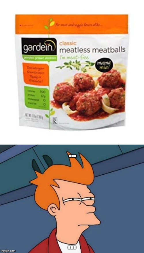 Meatless Meatballs | ... ... | image tagged in memes,futurama fry,meat,vegan,meme | made w/ Imgflip meme maker