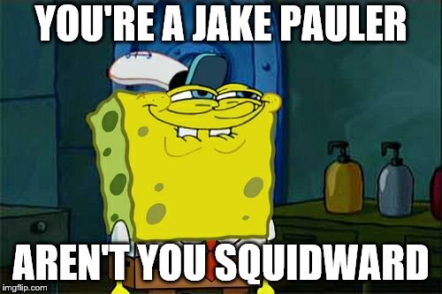 Don't You Squidward | YOU'RE A JAKE PAULER; AREN'T YOU SQUIDWARD | image tagged in memes,dont you squidward | made w/ Imgflip meme maker