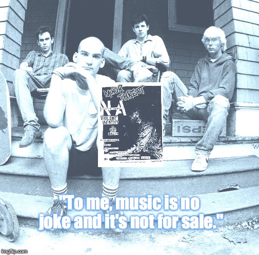 Minor Threat | "To me, music is no joke and it's not for sale." | image tagged in bands,rock and roll,punk rock,quotes,80s music | made w/ Imgflip meme maker