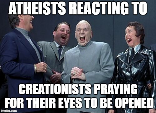 Laughing Villains Meme | ATHEISTS REACTING TO; CREATIONISTS PRAYING FOR THEIR EYES TO BE OPENED | image tagged in memes,laughing villains | made w/ Imgflip meme maker