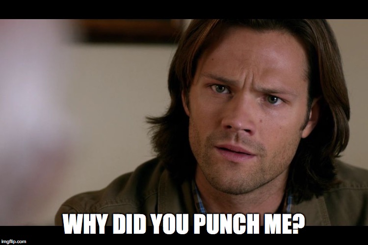 Sam Winchester | WHY DID YOU PUNCH ME? | image tagged in sam winchester | made w/ Imgflip meme maker