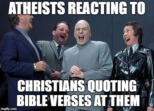Laughing Villains Meme | ATHEISTS REACTING TO; CHRISTIANS QUOTING BIBLE VERSES AT THEM | image tagged in memes,laughing villains | made w/ Imgflip meme maker