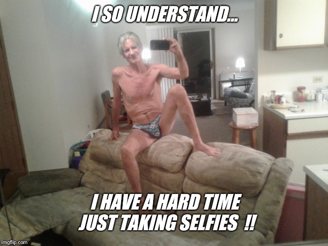 I SO UNDERSTAND... I HAVE A HARD TIME JUST TAKING SELFIES  !! | made w/ Imgflip meme maker