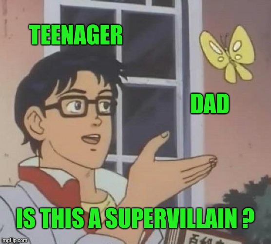 Is This A Pigeon Meme | TEENAGER DAD IS THIS A SUPERVILLAIN ? | image tagged in memes,is this a pigeon | made w/ Imgflip meme maker