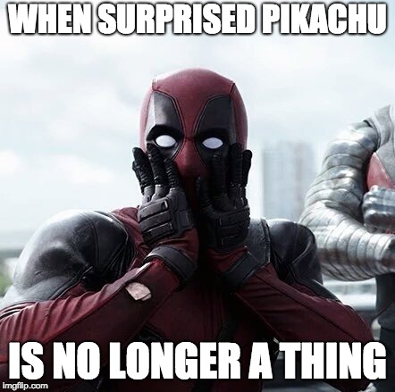 Surprised... Deadpool? | WHEN SURPRISED PIKACHU; IS NO LONGER A THING | image tagged in memes,deadpool surprised | made w/ Imgflip meme maker