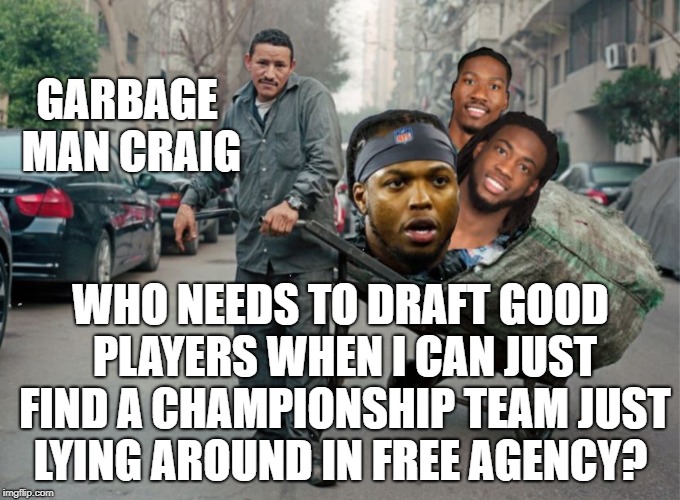 Oh the Garbage Man can! | GARBAGE MAN CRAIG; WHO NEEDS TO DRAFT GOOD PLAYERS WHEN I CAN JUST FIND A CHAMPIONSHIP TEAM JUST LYING AROUND IN FREE AGENCY? | image tagged in fantasy football,nfl memes,funny memes,derrick henry,dede westbrook,mike williams | made w/ Imgflip meme maker