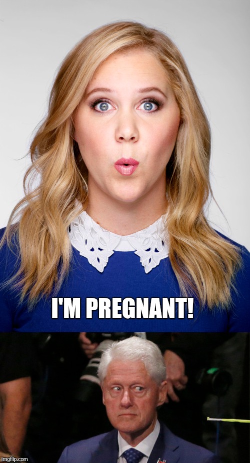 Amy's Pregnant! | I'M PREGNANT! | image tagged in bill clinton,amy schumer,pregnant,bill clinton - sexual relations,politics,political meme | made w/ Imgflip meme maker