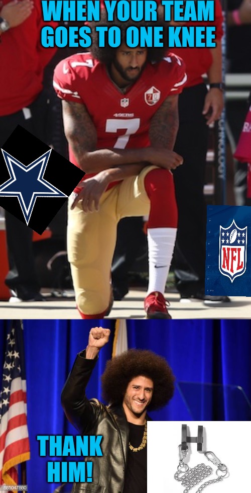 Weakness Breeds Contempt | WHEN YOUR TEAM GOES TO ONE KNEE; THANK HIM! | image tagged in kaepernick kneel,kaepernick,weakness,nfl,cucks,nfl memes | made w/ Imgflip meme maker