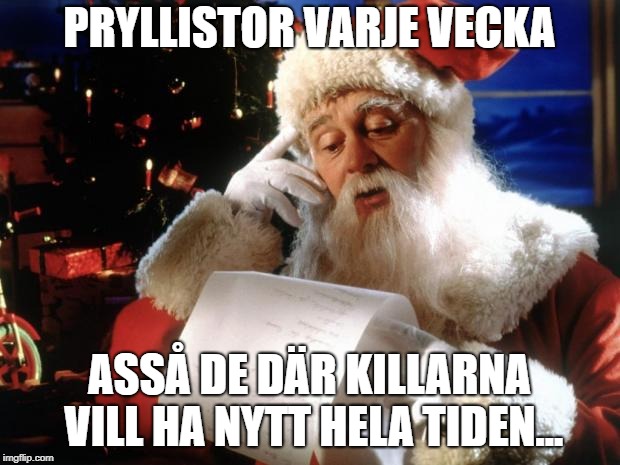dear santa | PRYLLISTOR VARJE VECKA; ASSÅ DE DÄR KILLARNA VILL HA NYTT HELA TIDEN... | image tagged in dear santa | made w/ Imgflip meme maker
