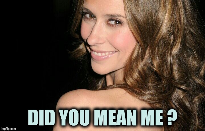 Jennifer Love Hewitt   | DID YOU MEAN ME ? | image tagged in jennifer love hewitt | made w/ Imgflip meme maker