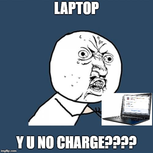 Y U No Meme | LAPTOP; Y U NO CHARGE???? | image tagged in memes,y u no | made w/ Imgflip meme maker