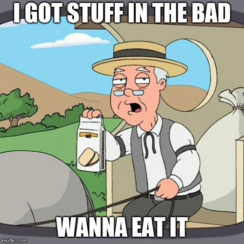 Pepperidge Farm Remembers | I GOT STUFF IN THE BAD; WANNA EAT IT | image tagged in memes,pepperidge farm remembers | made w/ Imgflip meme maker