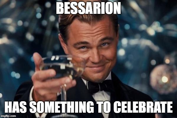 Leonardo Dicaprio Cheers Meme | BESSARION; HAS SOMETHING TO CELEBRATE | image tagged in memes,leonardo dicaprio cheers | made w/ Imgflip meme maker