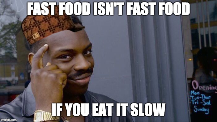 Roll Safe Think About It | FAST FOOD ISN'T FAST FOOD; IF YOU EAT IT SLOW | image tagged in memes,roll safe think about it,scumbag | made w/ Imgflip meme maker