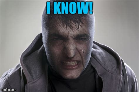 I KNOW! | made w/ Imgflip meme maker