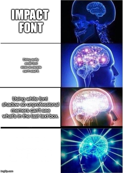 So... what’s in the last text box? | IMPACT FONT; Using really small font sizes so people can’t read it. Using white font shadow so unprofessional memers can’t see what’s in the last text box. CAN’T SEE THIS | image tagged in memes,expanding brain,fonts | made w/ Imgflip meme maker