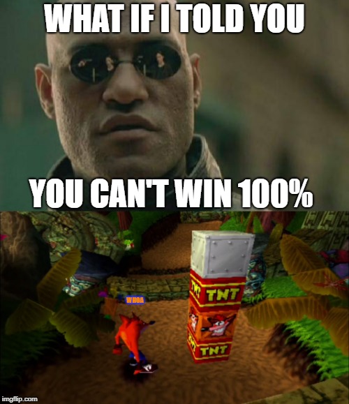 WHAT IF I TOLD YOU; YOU CAN'T WIN 100%; WHOA | image tagged in memes,matrix morpheus | made w/ Imgflip meme maker