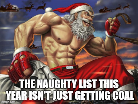 Kids aren't as tough as they used to be.  | THE NAUGHTY LIST THIS YEAR ISN'T JUST GETTING COAL | image tagged in epic,santa,memes,funny | made w/ Imgflip meme maker