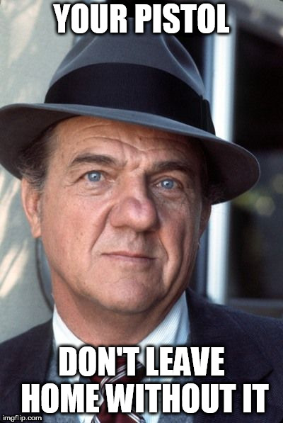 YOUR PISTOL DON'T LEAVE HOME WITHOUT IT | image tagged in karl malden | made w/ Imgflip meme maker