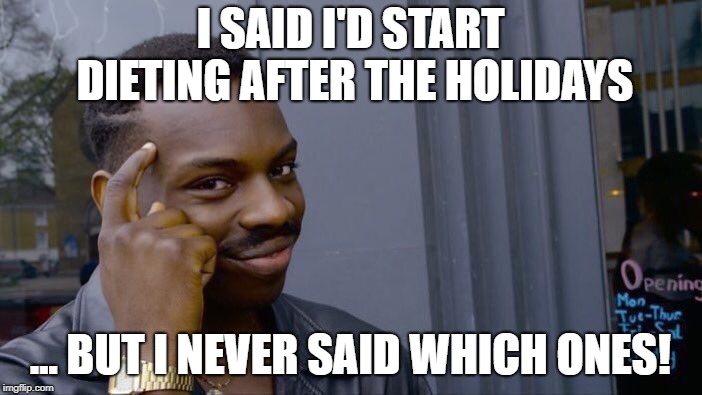 Roll Safe Think About It Meme | I SAID I'D START DIETING AFTER THE HOLIDAYS ... BUT I NEVER SAID WHICH ONES! | image tagged in memes,roll safe think about it | made w/ Imgflip meme maker